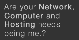 Are your Network, Computer and Hosting needs being met?